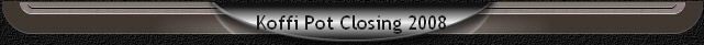 Koffi Pot Closing 2008